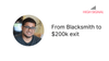 From Blacksmith to $200k exit