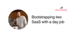 Bootstrapping two SaaS with a day job