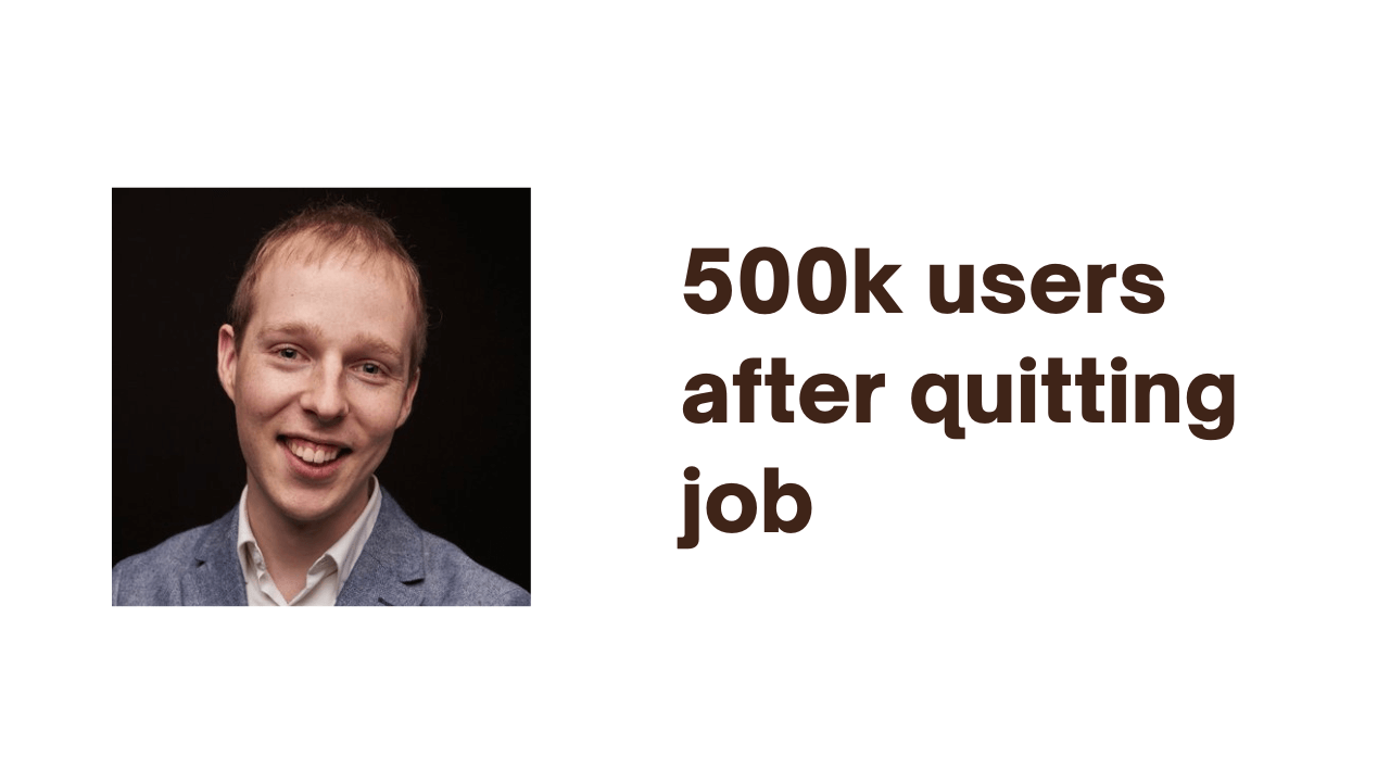 500,000 users a month after quitting his job